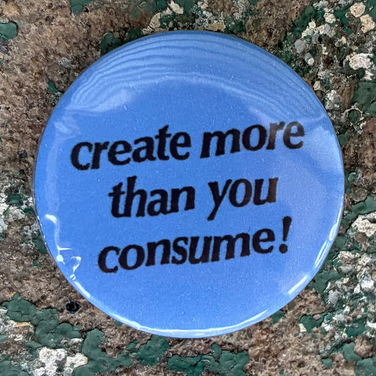 create more than you consume 1.25" button